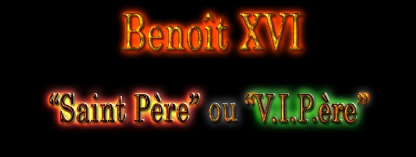 Benoît XVI: "Saint Père" ou "V.I.P.ère"