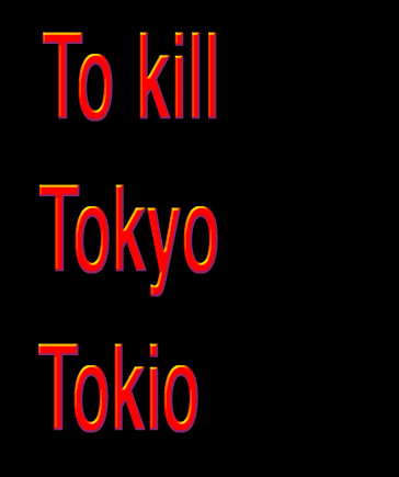 To kill, Tokyo, Tokio...